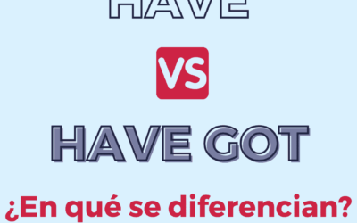 HAVE vs HAVE GOT ¿En qué se diferencian?